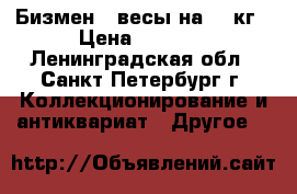 Бизмен - весы на 10 кг › Цена ­ 2 000 - Ленинградская обл., Санкт-Петербург г. Коллекционирование и антиквариат » Другое   